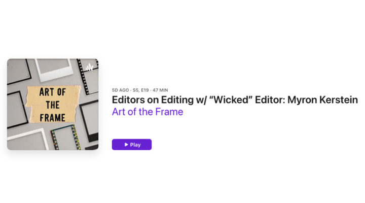 Art of the Frame Podcast: Editors on Editing with ““Wicked” Editor Myron Kerstein 1